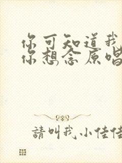 你可知道我还把你想念原唱完整版