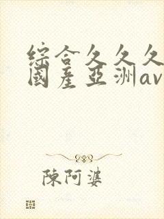 综合久久久精品国产亚洲av