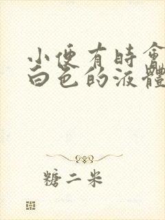 小便有时会尿出白色的液体怎么回事