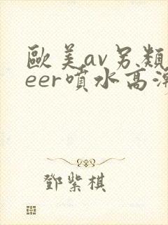 欧美av另类feer喷水高潮