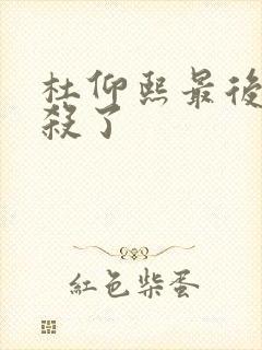 杜仰熙最后被谁杀了