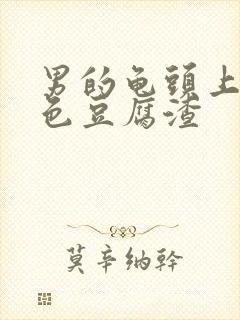 男的龟头上有白色豆腐渣