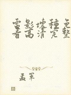 电影坏种免费观看高清完整版在线观看