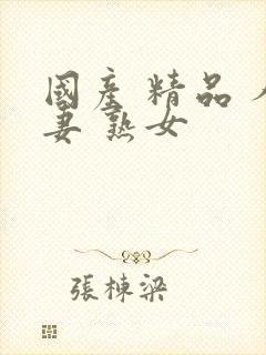 国产 精品 人妻 熟女