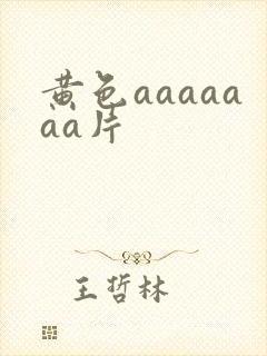 黄色aaaaaaa片
