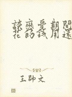 谈恋爱期间男方花的钱用还吗