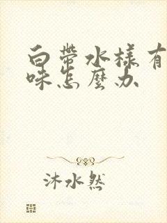 白带水样有腥臭味怎么办