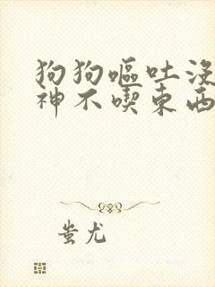 狗狗呕吐没有精神不吃东西怎么办