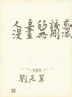 人妻的诱惑3d漫画无删减