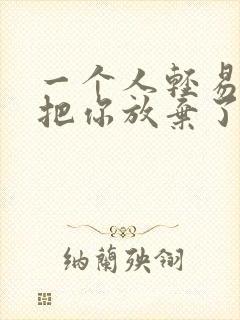 一个人轻易的就把你放弃了