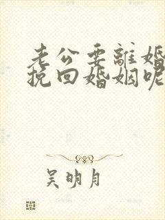 老公要离婚怎么挽回婚姻呢