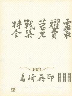 特战荣耀电视剧全集免费策驰