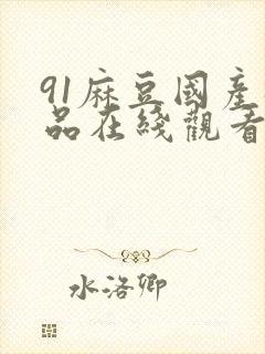 91麻豆国产极品在线观看