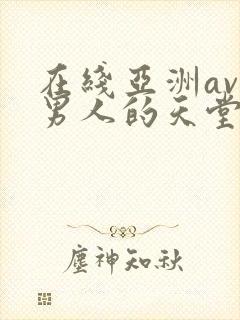 在线亚洲av色男人的天堂