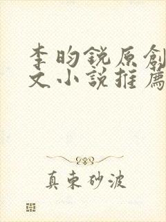 李昀锐原创同人文小说推荐