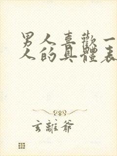 男人喜欢一个女人的具体表现