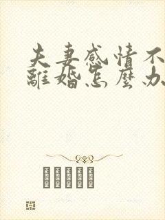 夫妻感情不合想离婚怎么办