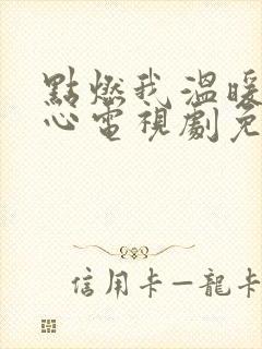 点燃我温暖你的心电视剧免费观看