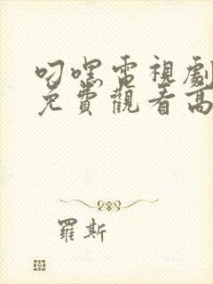 叼嘿电视剧全集免费观看高清