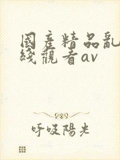 国产精品乱码在线观看av