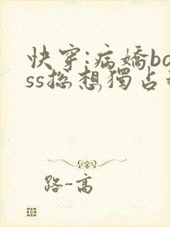 快穿:病娇boss总想独占我