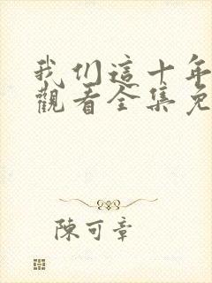 我们这十年在线观看全集免费播放高清