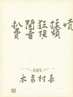 扒开狂揉喷水免费看视频