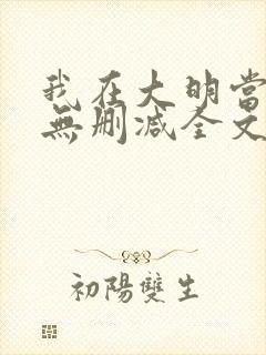 我在大明当暴君无删减全文