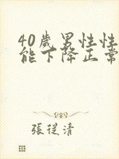 40岁男性性功能下降正常吗