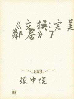 《交换:完美的邻居》7