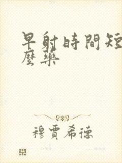 早射时间短吃什么药