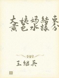 大姨妈结束后有黄色水样分泌物