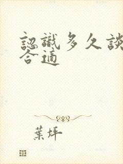 认识多久谈恋爱合适