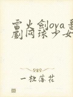 雷火剑ova番剧网球少女在线观看