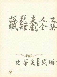 总裁夫人又美又飒短剧全集免费观看