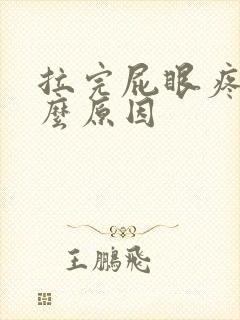 拉完屁眼疼是什么原因