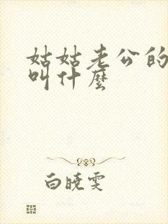 姑姑老公的妹妹叫什么