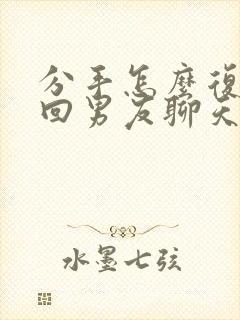 分手怎么复合挽回男友聊天