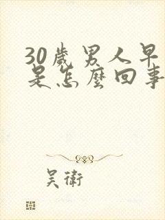 30岁男人早射是怎么回事