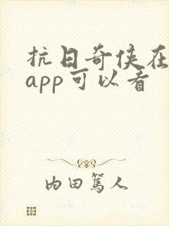 抗日奇侠在哪个app可以看