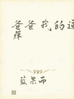 爸爸 我的逼好痒