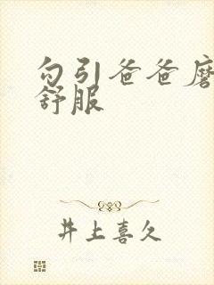 勾引爸爸磨逼好舒服