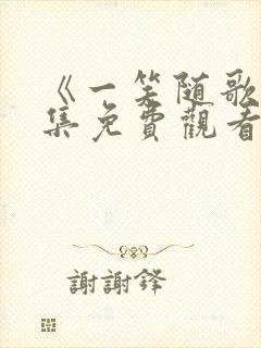 《一笑随歌》全集免费观看免费