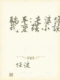 躺平:老婆修炼我变强小说阅读全文