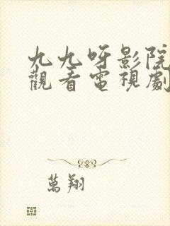 九九呀影院在线观看电视剧