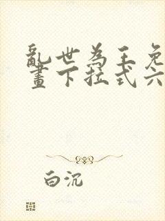 乱世为王免费漫画下拉式六漫画