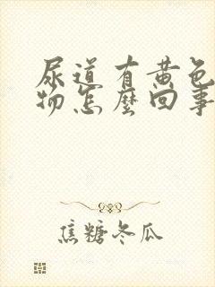 尿道有黄色分泌物怎么回事