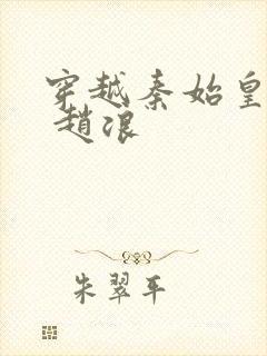 穿越秦始皇儿子 赵浪