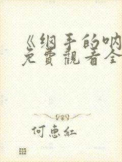 《纲手的呐喊》免费观看全集动漫版