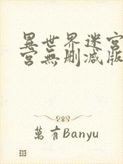 异世界迷宫开后宫无删减版